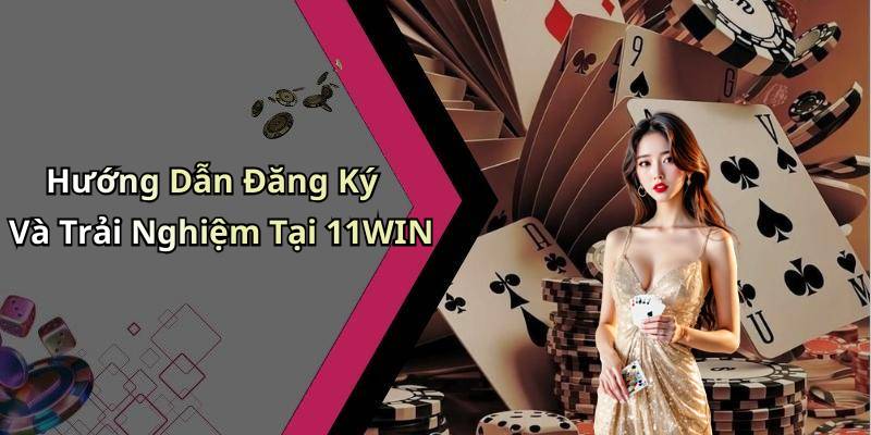 Hướng Dẫn Đăng Ký Và Trải Nghiệm Tại 11WIN