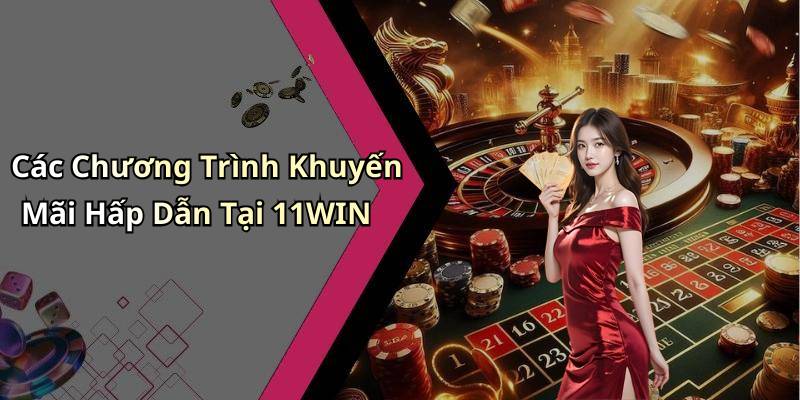 Các Chương Trình Khuyến Mãi Hấp Dẫn Tại 11WIN