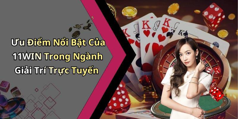 Ưu Điểm Nổi Bật Của 11WIN Trong Ngành Giải Trí Trực Tuyến