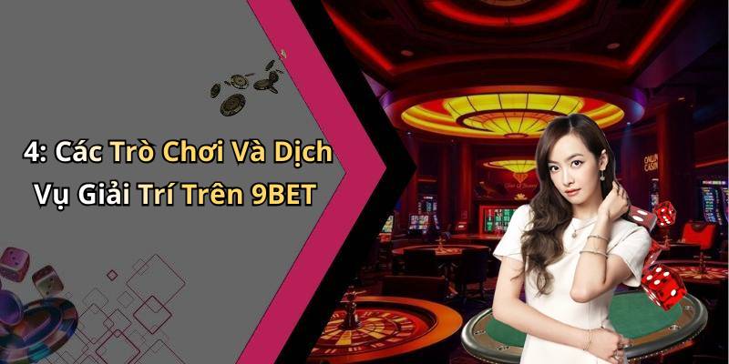 4: Các Trò Chơi Và Dịch Vụ Giải Trí Trên 9BET