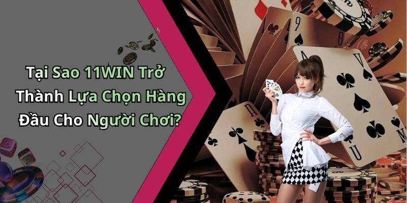 Tại Sao 11WIN Trở Thành Lựa Chọn Hàng Đầu Cho Người Chơi?