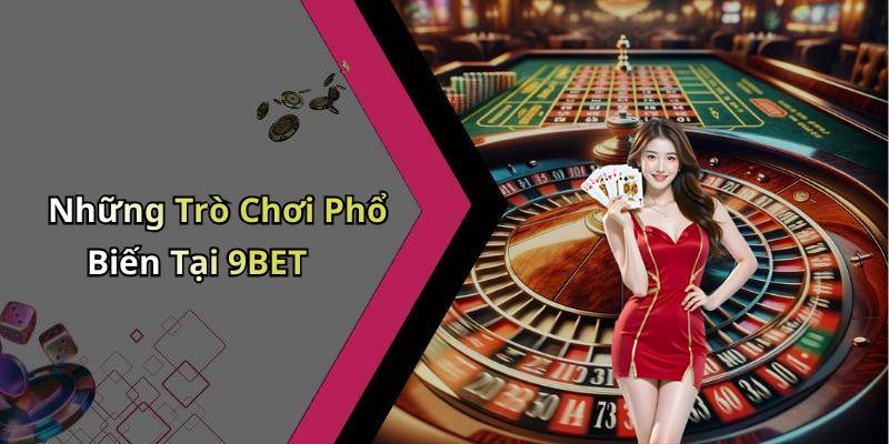 Những Trò Chơi Phổ Biến Tại 9BET