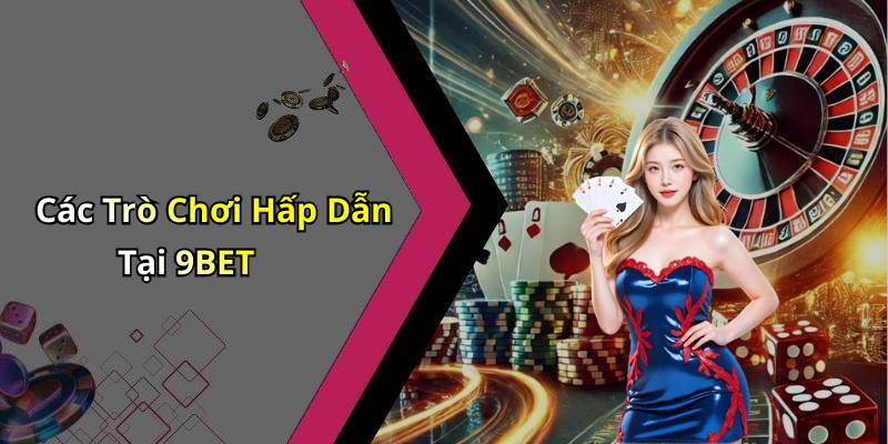 Các Trò Chơi Hấp Dẫn Tại 9BET