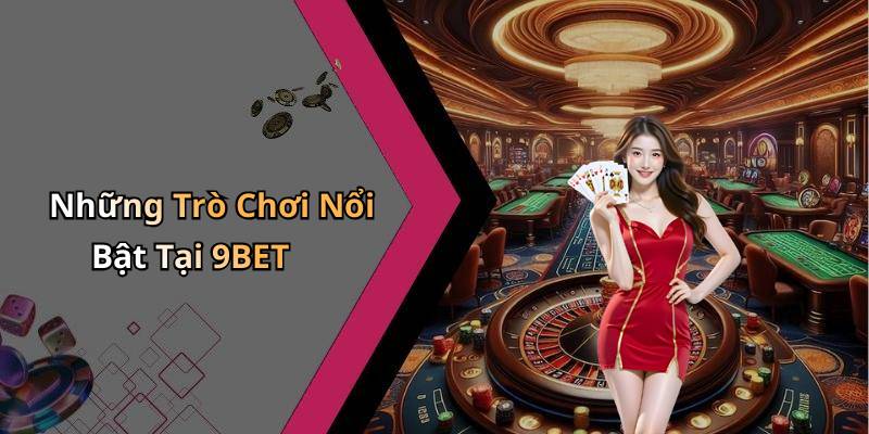 Những Trò Chơi Nổi Bật Tại 9BET