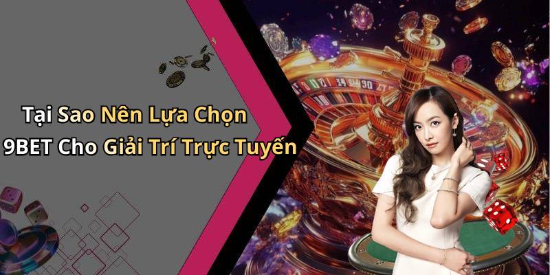 Tại Sao Nên Lựa Chọn 9BET Cho Giải Trí Trực Tuyến