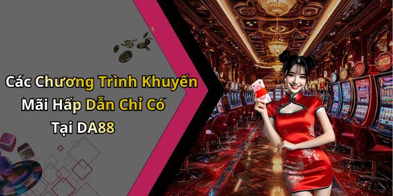 Các Chương Trình Khuyến Mãi Hấp Dẫn Chỉ Có Tại DA88