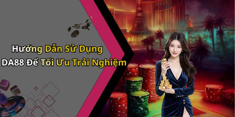 Hướng Dẫn Sử Dụng DA88 Để Tối Ưu Trải Nghiệm
