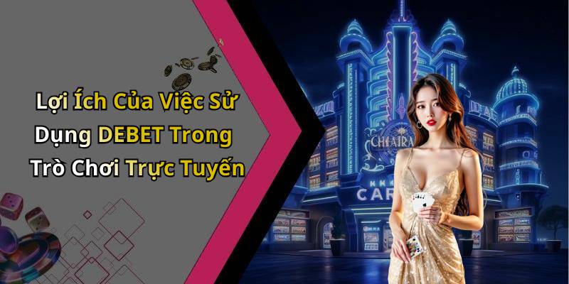 Lợi Ích Của Việc Sử Dụng DEBET Trong Trò Chơi Trực Tuyến