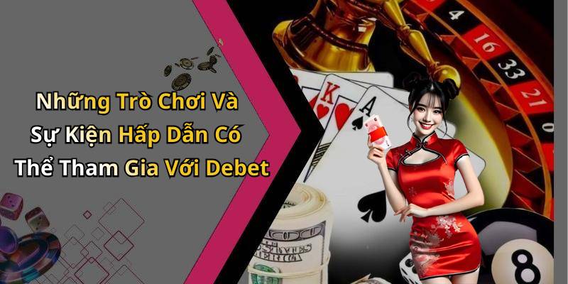 Những Trò Chơi Và Sự Kiện Hấp Dẫn Có Thể Tham Gia Với Debet