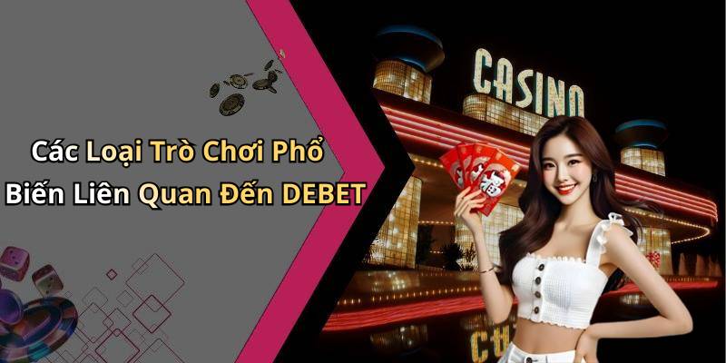 Các Loại Trò Chơi Phổ Biến Liên Quan Đến DEBET