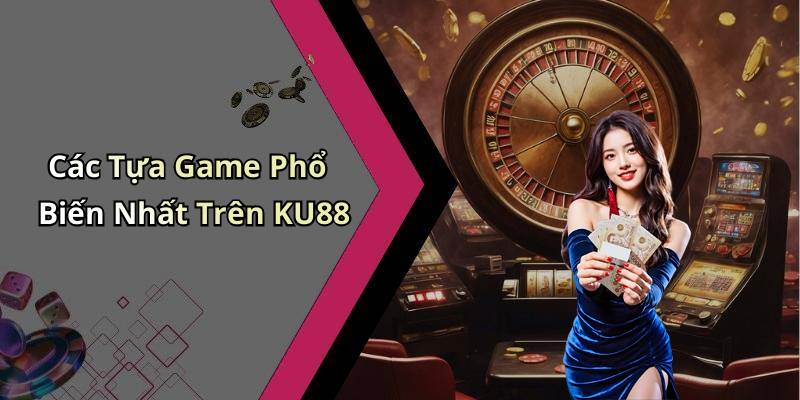 Các Tựa Game Phổ Biến Nhất Trên KU88