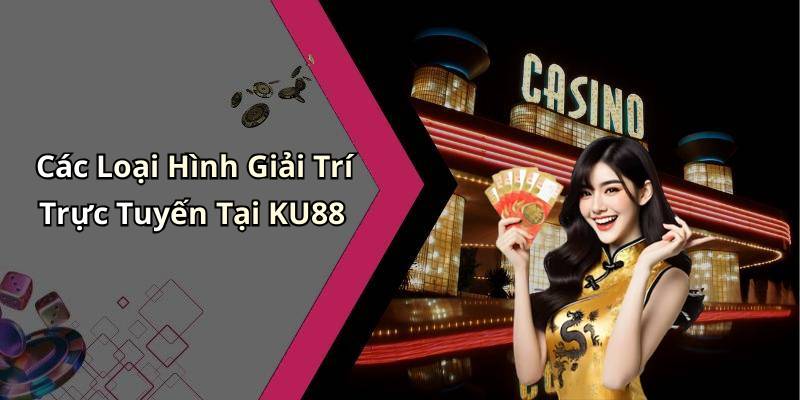 Các Loại Hình Giải Trí Trực Tuyến Tại KU88