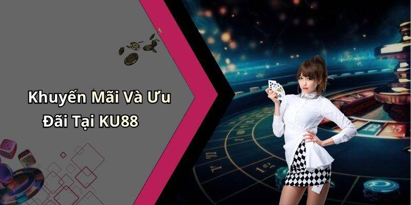 Khuyến Mãi Và Ưu Đãi Tại KU88
