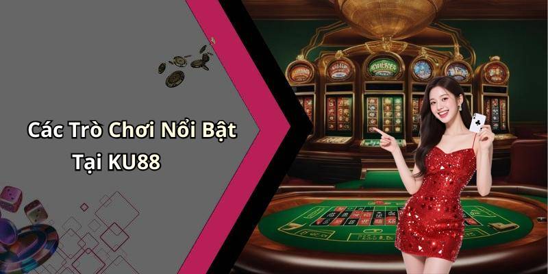 Các Trò Chơi Nổi Bật Tại KU88