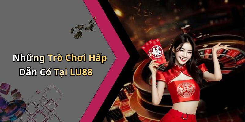 Những Trò Chơi Hấp Dẫn Có Tại LU88