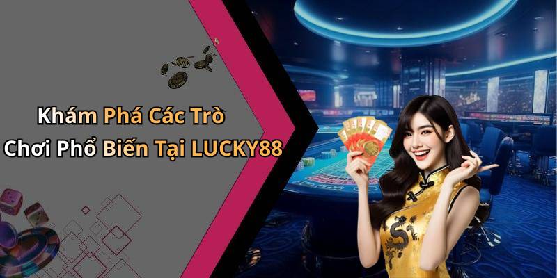 Khám Phá Các Trò Chơi Phổ Biến Tại LUCKY88
