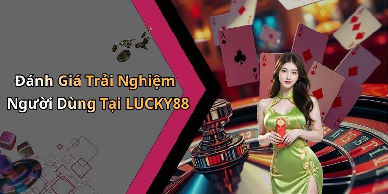 Đánh Giá Trải Nghiệm Người Dùng Tại LUCKY88