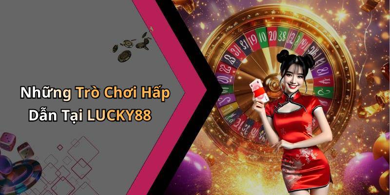 Những Trò Chơi Hấp Dẫn Tại LUCKY88