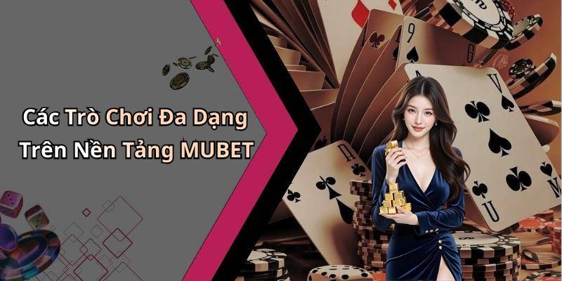 Các Trò Chơi Đa Dạng Trên Nền Tảng MUBET