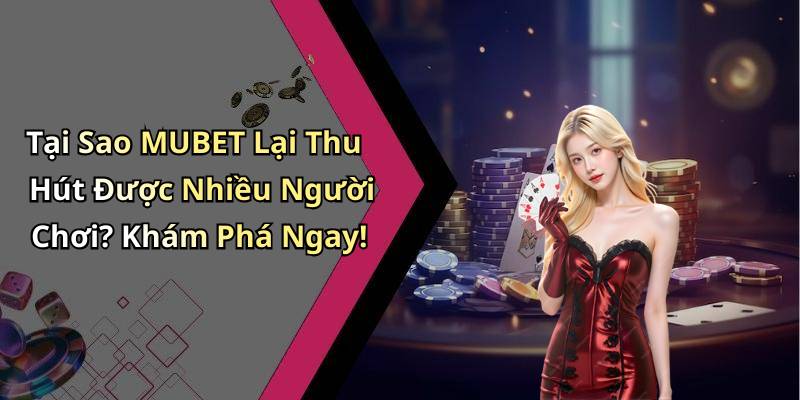 Tại Sao MUBET Lại Thu Hút Được Nhiều Người Chơi? Khám Phá Ngay!