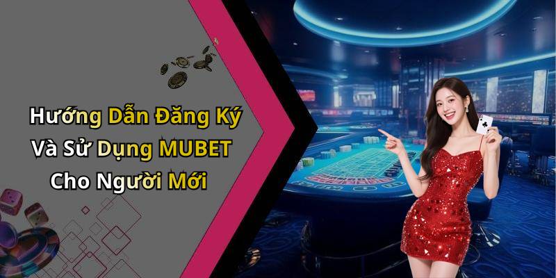 Hướng Dẫn Đăng Ký Và Sử Dụng MUBET Cho Người Mới