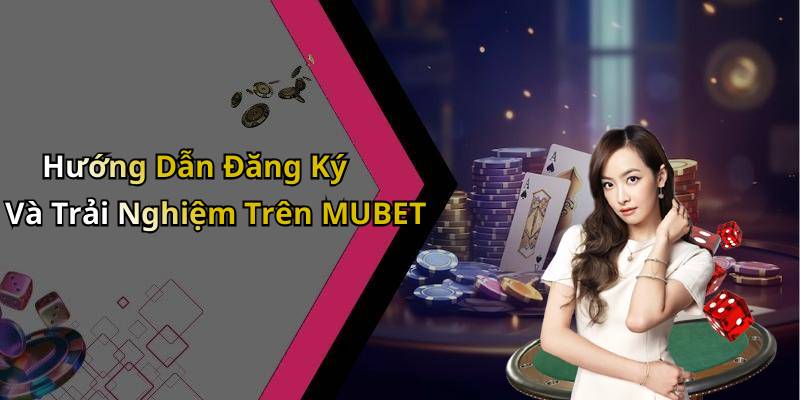 Hướng Dẫn Đăng Ký Và Trải Nghiệm Trên MUBET