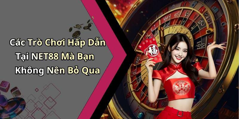 Các Trò Chơi Hấp Dẫn Tại NET88 Mà Bạn Không Nên Bỏ Qua