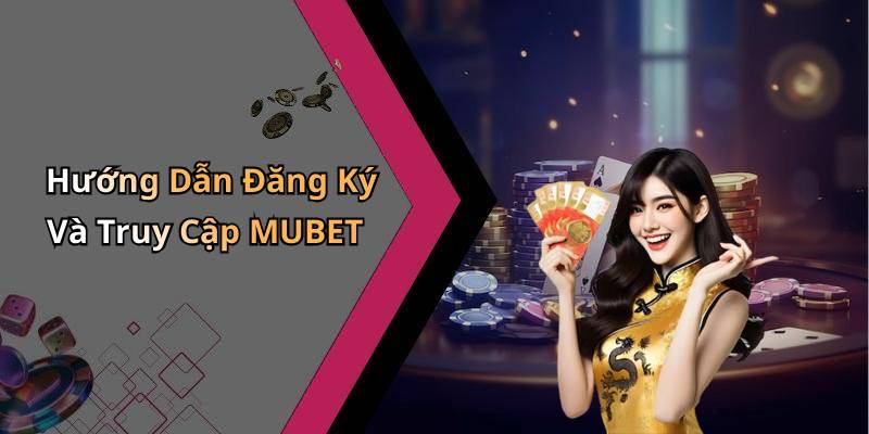 Hướng Dẫn Đăng Ký Và Truy Cập MUBET