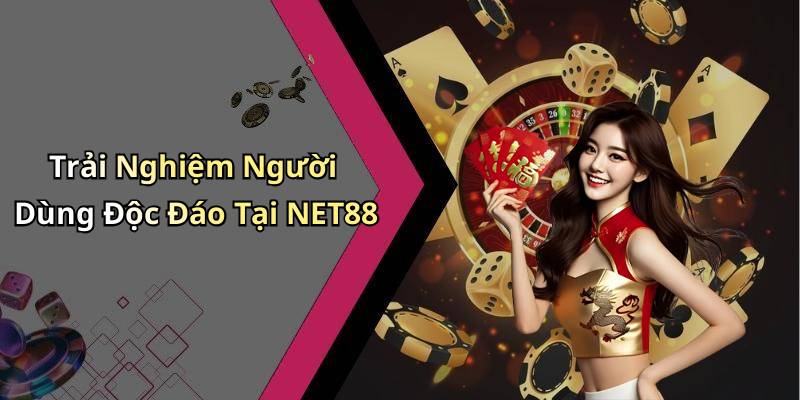 Trải Nghiệm Người Dùng Độc Đáo Tại NET88