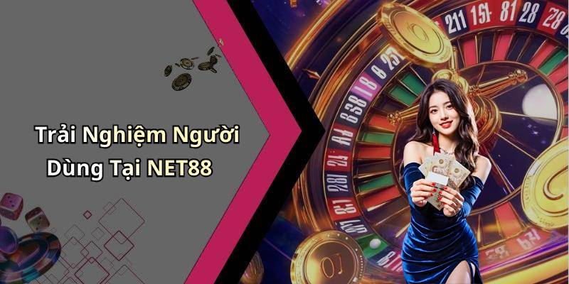 Trải Nghiệm Người Dùng Tại NET88
