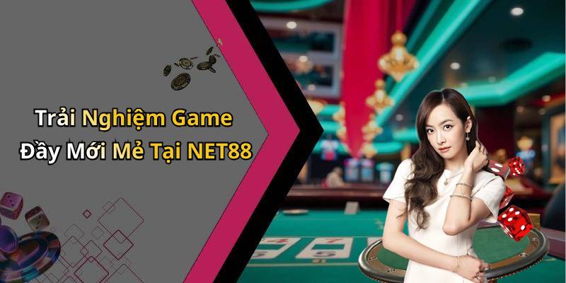 Trải Nghiệm Game Đầy Mới Mẻ Tại NET88