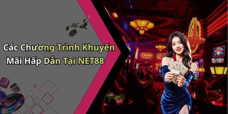 Các Chương Trình Khuyến Mãi Hấp Dẫn Tại NET88