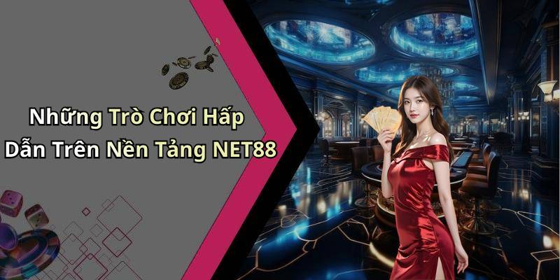 Những Trò Chơi Hấp Dẫn Trên Nền Tảng NET88