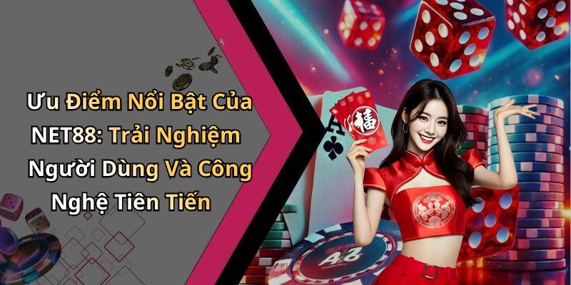 Ưu Điểm Nổi Bật Của NET88: Trải Nghiệm Người Dùng Và Công Nghệ Tiên Tiến