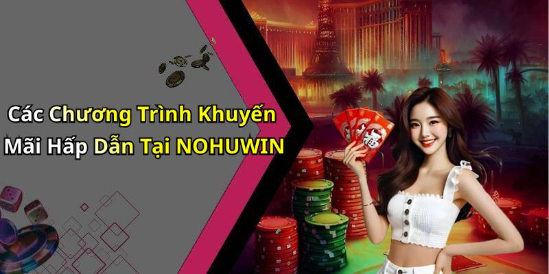 Các Chương Trình Khuyến Mãi Hấp Dẫn Tại NOHUWIN