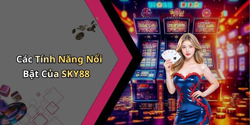 Các Tính Năng Nổi Bật Của SKY88