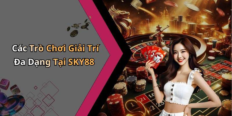 Các Trò Chơi Giải Trí Đa Dạng Tại SKY88