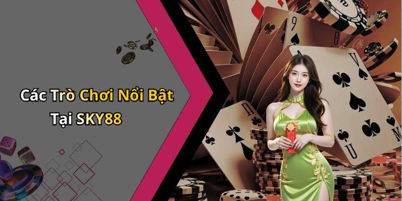 Các Trò Chơi Nổi Bật Tại SKY88