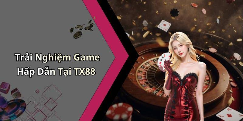 Trải Nghiệm Game Hấp Dẫn Tại TX88