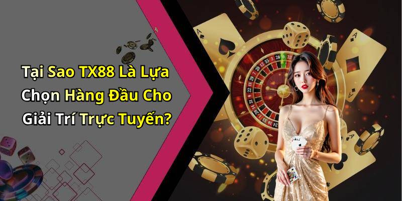 Tại Sao TX88 Là Lựa Chọn Hàng Đầu Cho Giải Trí Trực Tuyến?
