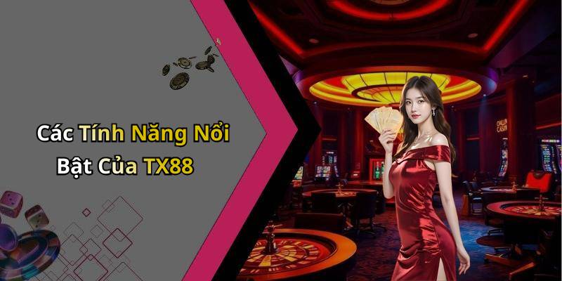 Các Tính Năng Nổi Bật Của TX88