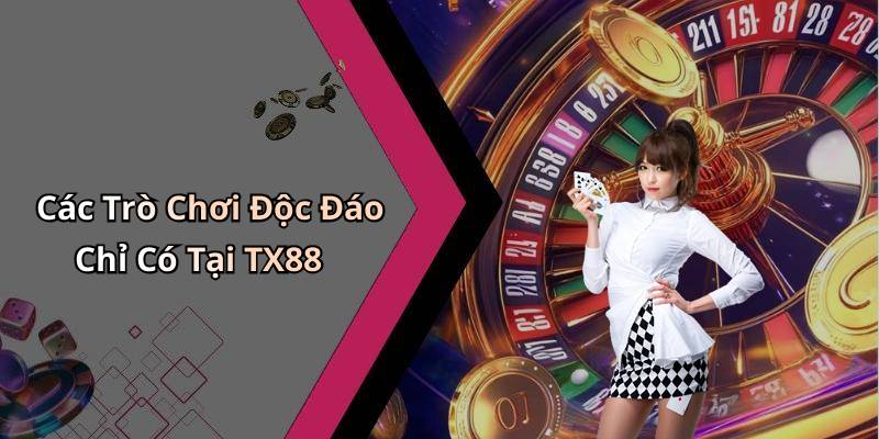 Các Trò Chơi Độc Đáo Chỉ Có Tại TX88