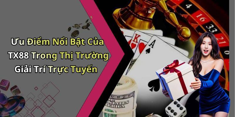 Ưu Điểm Nổi Bật Của TX88 Trong Thị Trường Giải Trí Trực Tuyến