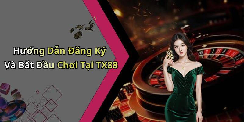 Hướng Dẫn Đăng Ký Và Bắt Đầu Chơi Tại TX88