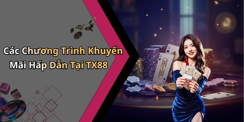 Các Chương Trình Khuyến Mãi Hấp Dẫn Tại TX88