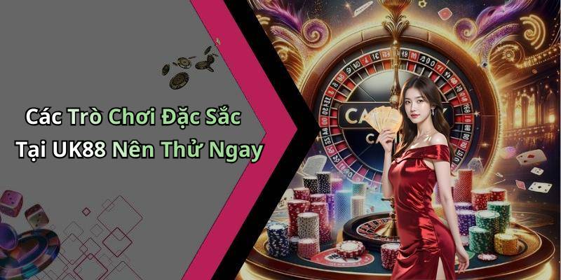 Các Trò Chơi Đặc Sắc Tại UK88 Nên Thử Ngay
