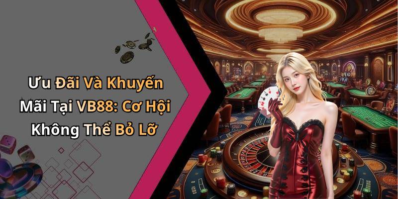 Ưu Đãi Và Khuyến Mãi Tại VB88: Cơ Hội Không Thể Bỏ Lỡ
