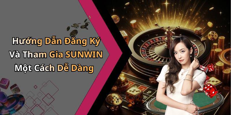 Hướng Dẫn Đăng Ký Và Tham Gia SUNWIN Một Cách Dễ Dàng