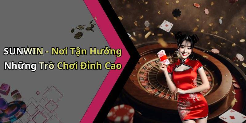 SUNWIN - Nơi Tận Hưởng Những Trò Chơi Đỉnh Cao