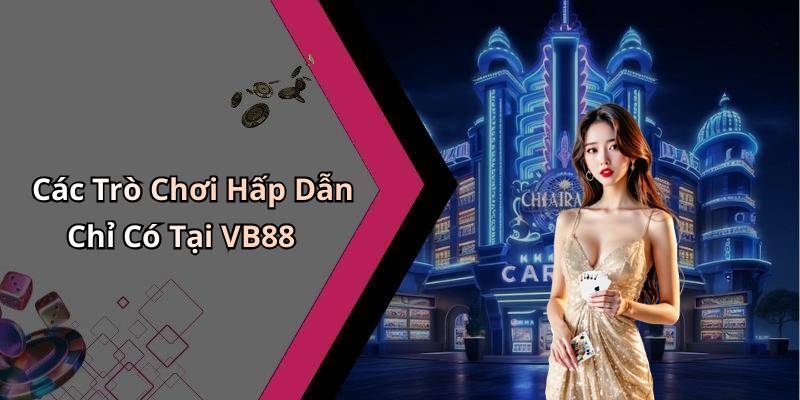 Các Trò Chơi Hấp Dẫn Chỉ Có Tại VB88